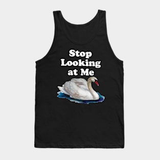Swan Lake Stop Looking At Me Swan Tank Top